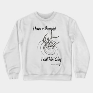 I have a therapist, I call him Clay Crewneck Sweatshirt